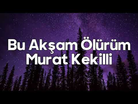 Bu Akşam Ölürüm Sözleri Yazılı (Lyrics) Murat Kekilli