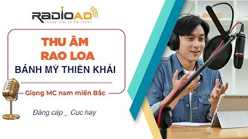 Thu Âm Rao Loa | Bánh Mì Thiên Khải | Giọng Mc nam miền Bắc cực hay | Radio Ad