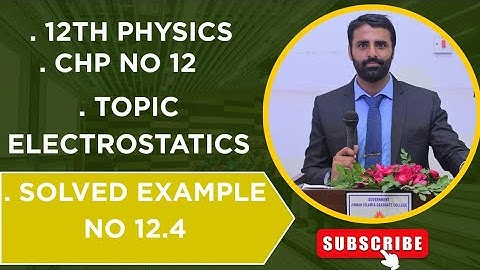 Example 12.4 | Class 12th Physics | Chapter 12 | Electrostatics | Solved Example | Ahsan Javaid