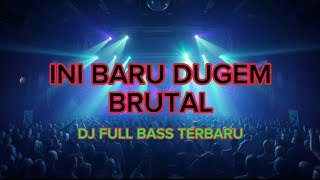 INI BARU DUGEM || DJ BRUTAL FULL BASS TERBARU