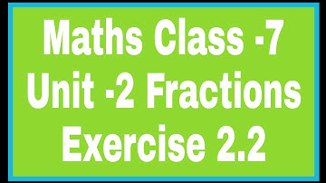 Maths Class- 7 ,Unit -2 Fractions, Exercise- 2.2