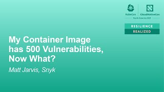 My Container Image has 500 Vulnerabilities, Now What? - Matt Jarvis, Snyk