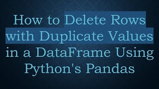 How to Delete Rows with Duplicate Values in a DataFrame Using Python's Pandas