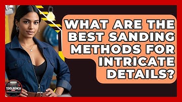 What Are The Best Sanding Methods For Intricate Details? - ToolBench Pros