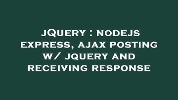 jQuery : nodejs express, ajax posting w/ jquery and receiving response