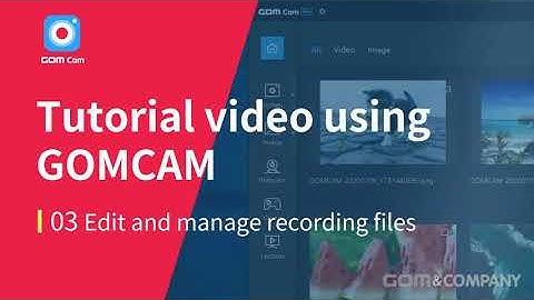 GOM Cam Tutorial 03 - Edit and Manage Recording Files