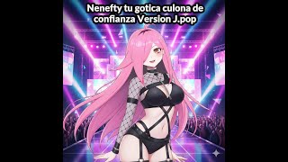 4 - Neneefty Tu Gótica Culona De Confianza J Pop Version - Remaster - Vtber Vol1