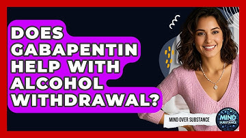 Does Gabapentin Help With Alcohol Withdrawal? - Mind Over Substance