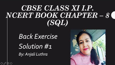 Back Exercise Solution for NCERT Chapter - 8 (SQL) Class XI I.P. #anjaliluthra