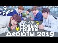 НОВЫЕ ГРУППЫ | ДЕБЮТЫ 2019 ГОДА | KPOP