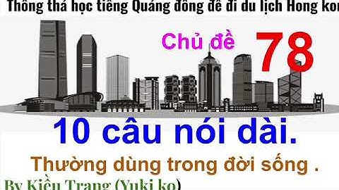 Thông thả học tiếng Quảng Đông 78: 10 câu nói  dài