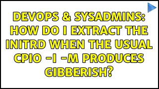 Celebrity DevOps & SysAdmins: How do I extract the initrd when the usual cpio -i -m produces gibberish? Profile