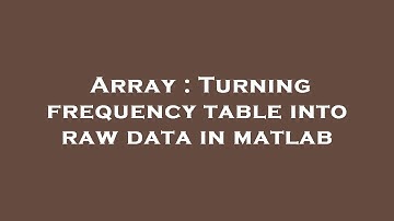 Array : Turning frequency table into raw data in matlab