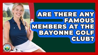 Are There Any Famous Members At The Bayonne Golf Club? - Fairways of the USA
