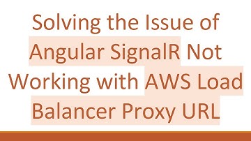 Solving the Issue of Angular SignalR Not Working with AWS Load Balancer Proxy URL