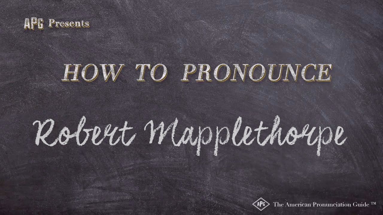 How to Pronounce Robert Mapplethorpe Robert Mapplethorpe