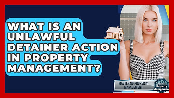 What Is An Unlawful Detainer Action In Property Management? - Mastering Property Management