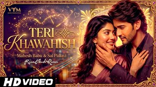 Teri Khawahish | Mahesh Babu &amp; Sai Pallavi | New Romantic Song 2026 | VYM MUSIC PRODUCTIOON |