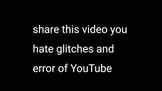 (goodnight guy) share this video you hate getting glitches and error of @YouTube