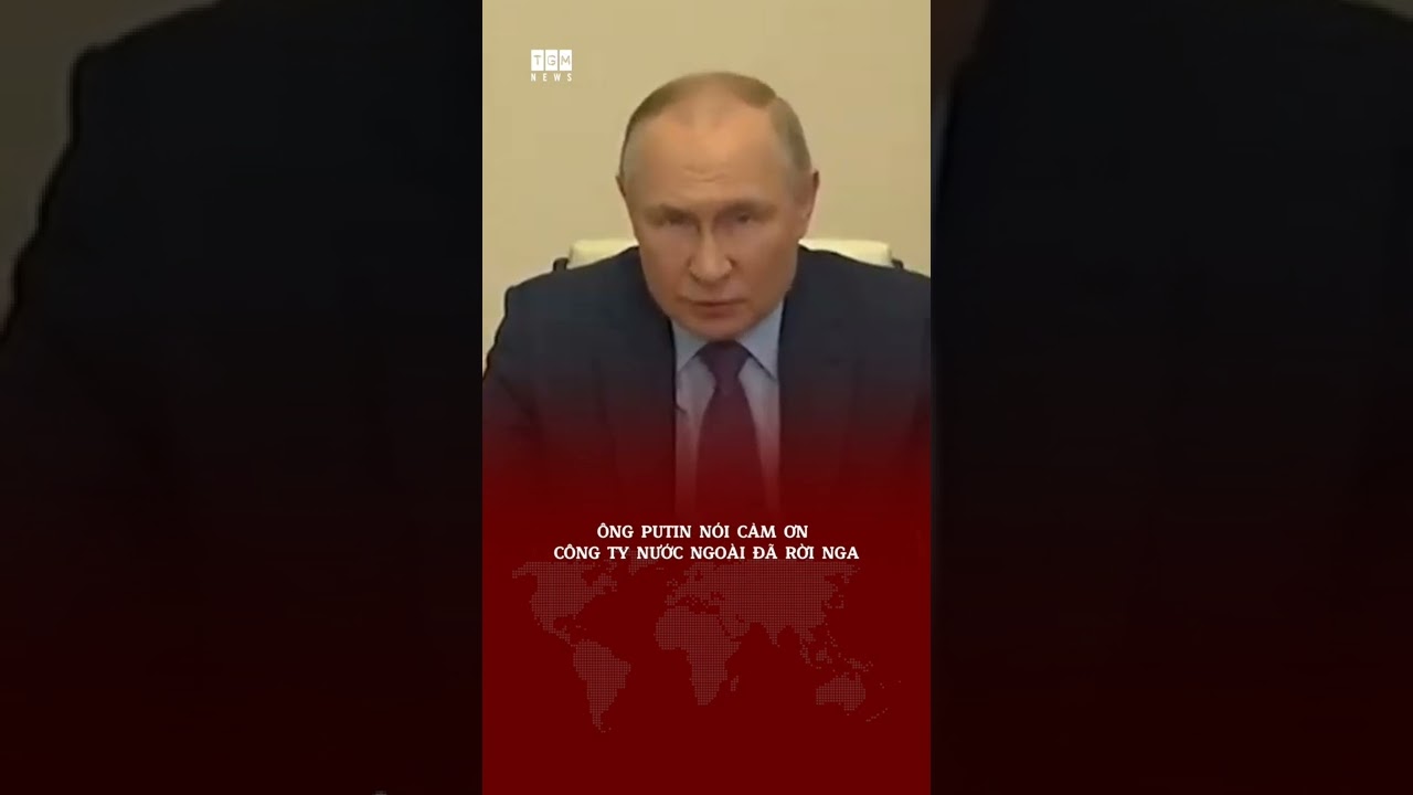 Ông Putin nói cảm ơn công ty nước ngoài đã rời Nga 