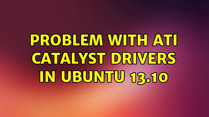 Ubuntu: Problem with ATI Catalyst Drivers in Ubuntu 13.10