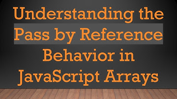 Understanding the Pass by Reference Behavior in JavaScript Arrays