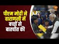 PM Modi ने वाराणसी में बच्चों से बातचीत की