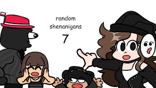 Random Shenanigans 7