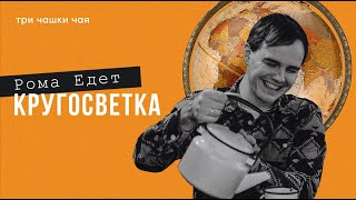 Кругосветка Без Денег - Выжить, Не Сойти С Ума И Найти Любовь Всей Жизни. Рома Едет - Три Чашки Чая