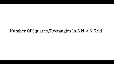Number of Squares and Rectangles in a N by N Grid