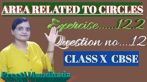 AREA RELATED TO CIRCLES, CLASS X CBSE , EX...12.2, Q.NO....12 (NCERT)
