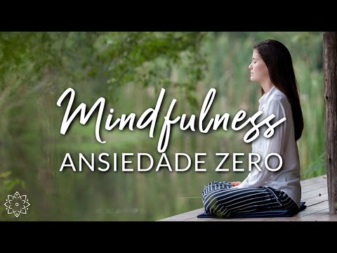 MINDFULNESS: ANSIEDADE ZERO (MEDITAÇÃO GUIADA)