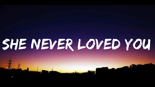 She never loved you