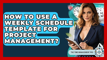 How To Use A Weekly Schedule Template For Project Management? - The Time Management Pro