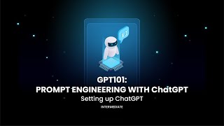 GPT101: Prompt Engineering with ChatGPT [Part 1: Introduction & Setup]