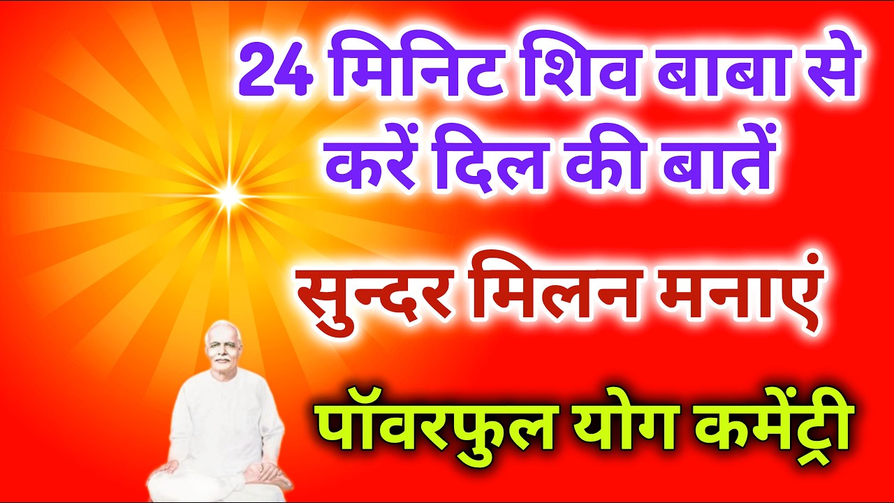 24 मिनिट शिवबाबा से करें दिल की बातें सुंदर मिलन मनाएं पावरफुल योग कमेंट्री |