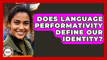 Does Language Performativity Define Our Identity? - Anthropology Insights