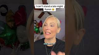 I can’t stand a late night Karen. Especially when she gets her way 😤