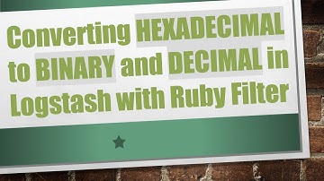 Converting HEXADECIMAL to BINARY and DECIMAL in Logstash with Ruby Filter