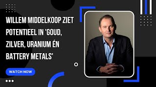Willem Middelkoop ziet potentieel in 'Goud, zilver, uranium én Battery Metals'