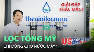 CÓ PHẢI LỌC TỔNG MỸ CỦA THẾ GIỚI LỌC NƯỚC CHỈ DÙNG CHO NƯỚC MÁY?