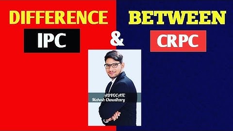 DIFFERENCE BETWEEN IPC & CRPC II INDIAN PENAL CODE & CRIMINAL PROCEDURE CODE DIFFERENCES .
