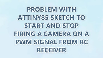 Problem with ATTiny85 sketch to start and stop firing a camera on a PWM signal from RC receiver