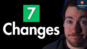 7 Songwriting + Recording Changes I