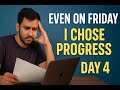 Even on Friday, I Chose Progress | Day 4