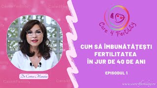 Cum să îmbunătățești fertilitatea în jur de 40 de ani - Ep.1