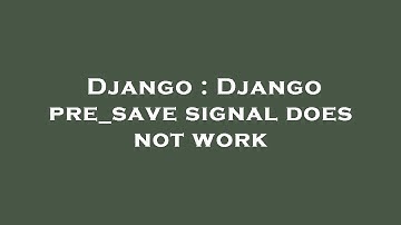 Django : Django pre_save signal does not work
