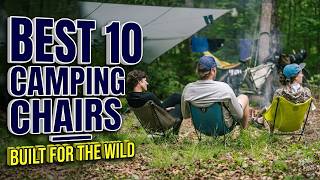 Top 10 Best Camping Chairs Tested & Reviewed For 2026