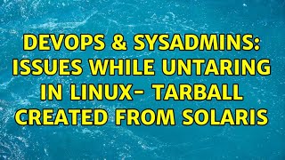 DevOps & SysAdmins: Issues while untaring in Linux- tarball created from Solaris (2 Solutions!!)