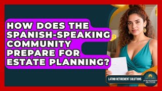 How Does the Spanish-Speaking Community Prepare for Estate Planning? - Latino Retirement Solutions